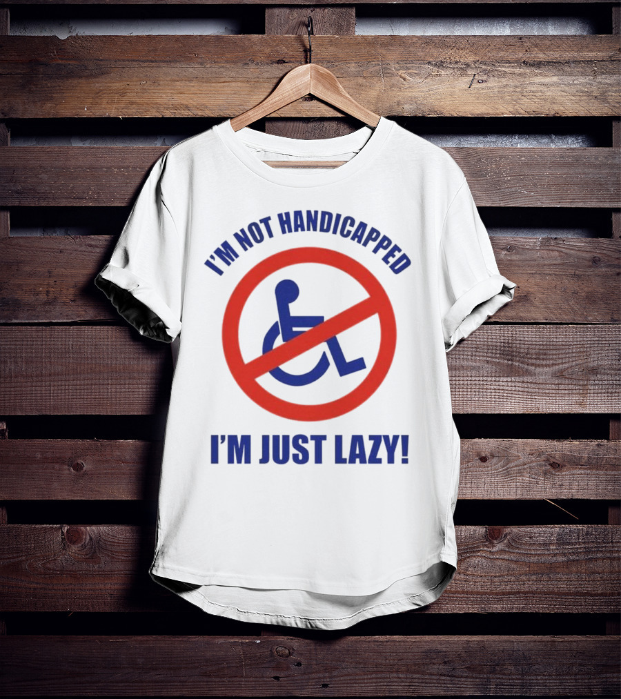 I’m Not Handicapped I’m Just Lazy No Wheelchair T-Shirt