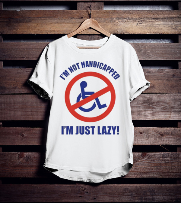 I’m Not Handicapped I’m Just Lazy No Wheelchair T-Shirt