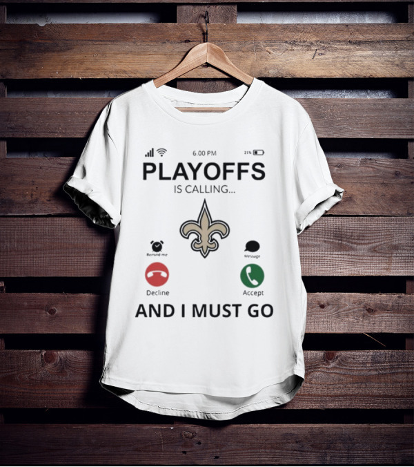 6.00 PM Playoffs Is Calling Decline Or Accept And I Must Go Saints T-Shirt