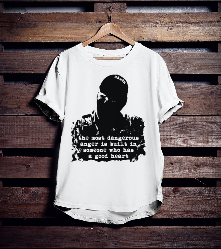 The Most Dangerous Anger Is Built In Someone Who Has A Good Heart Ahw28 T-Shirt