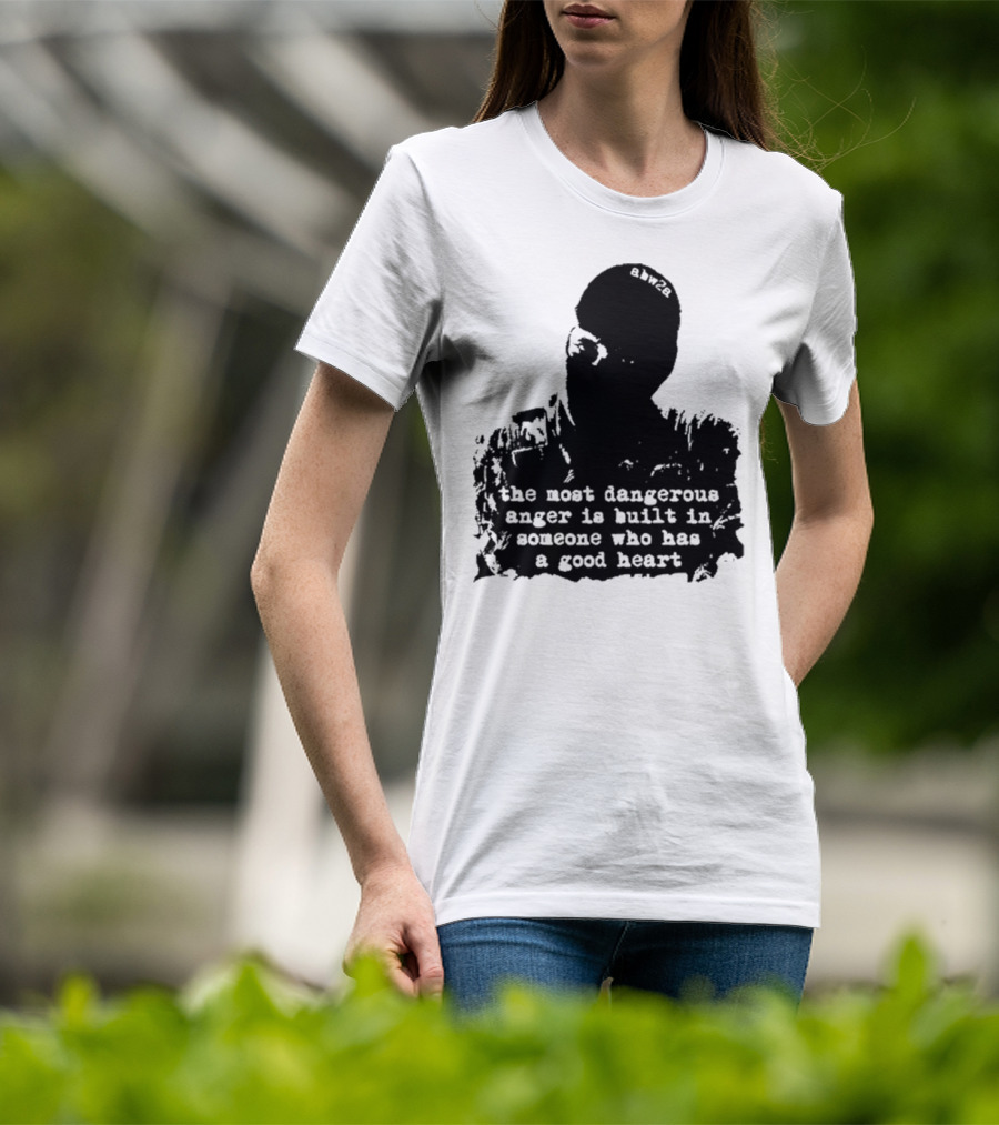 The Most Dangerous Anger Is Built In Someone Who Has A Good Heart Ahw28 T-Shirt