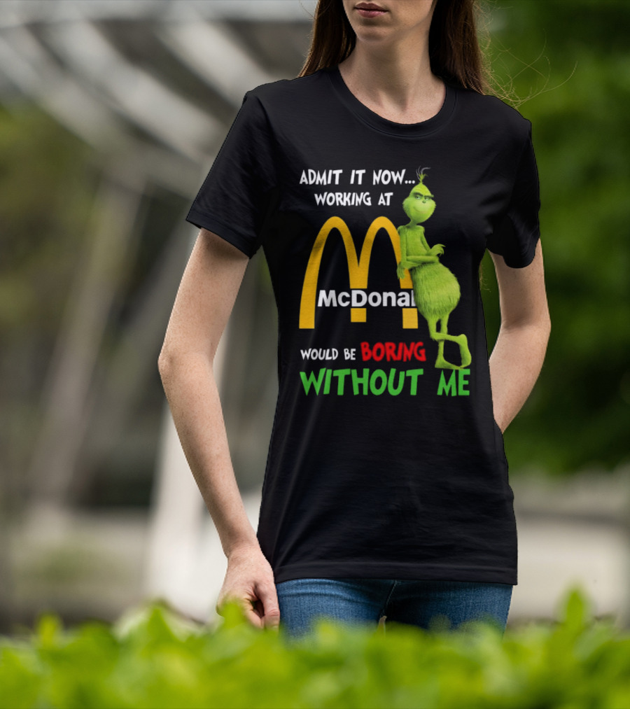 Grinch Admit It Now Working At McDonald's Would Be Boring Without Me T-Shirt