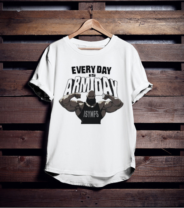 Every Day Is Arm Day ISYMFS Bodybuilder Motivation T-Shirt
