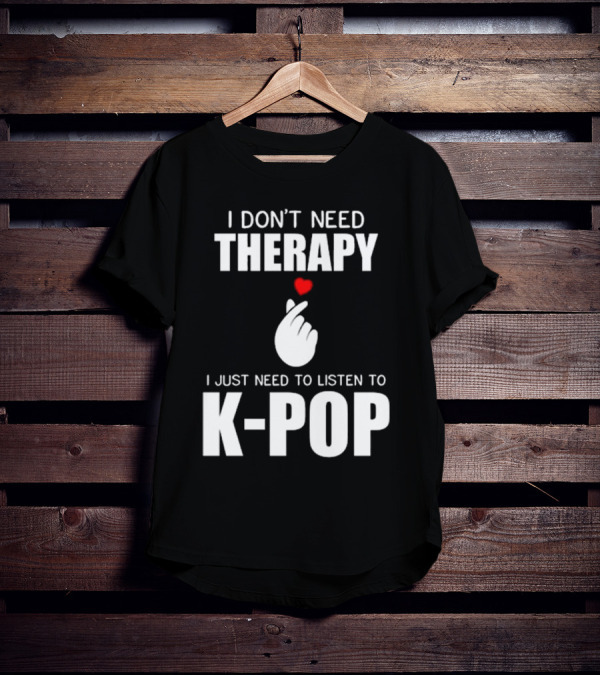 I Don’t Need Therapy Just Need To Listen To K-Pop Heart Gesture T-Shirt