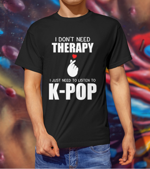 I Don’t Need Therapy Just Need To Listen To K-Pop Heart Gesture T-Shirt