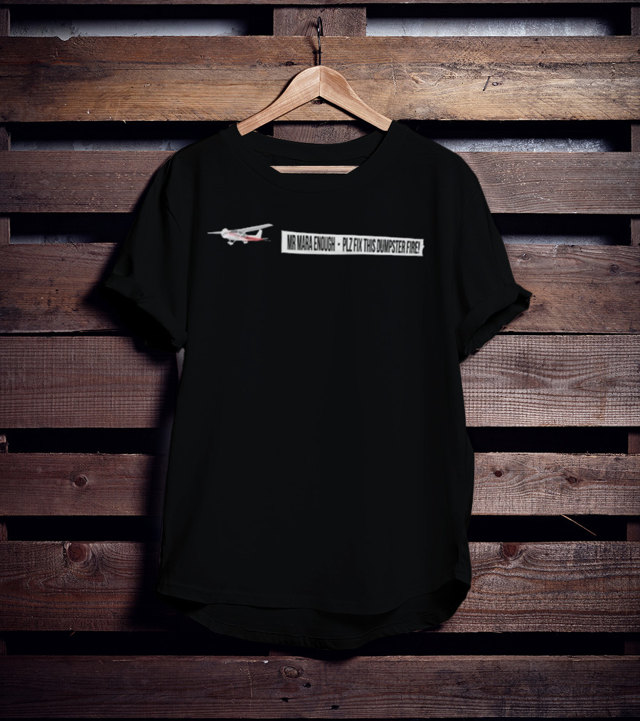 Mr Mara Enough Plz Fix This Dumpster Fire Airplane Banner T-Shirt