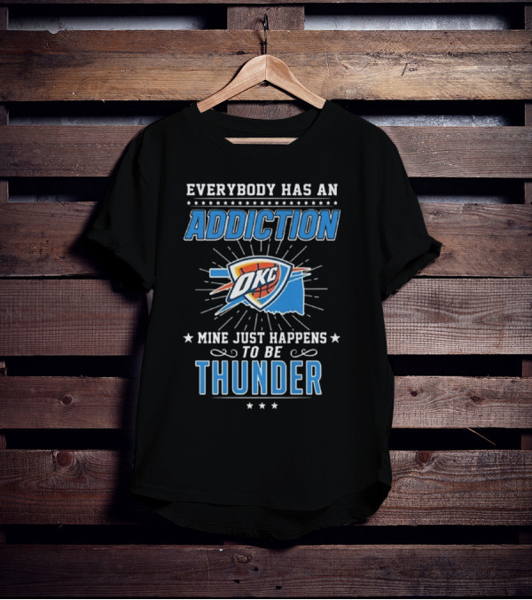 Everybody Has An Addiction OKC Mine Just Happens To Be Thunder T-Shirt