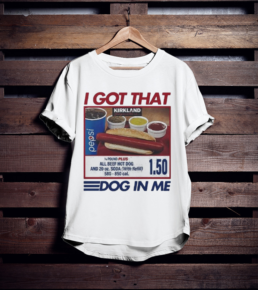 I Got That Dog In Me Kirkland Hot Dog Pepsi Refill 2025 T-Shirt