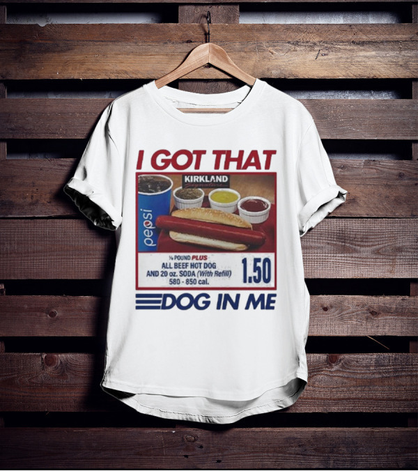 I Got That Dog In Me Kirkland Hot Dog Pepsi Refill 2025 T-Shirt