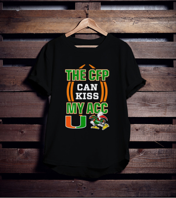 The CFP Can Kiss My ACC Miami Hurricanes U Logo And Mascot T-Shirt