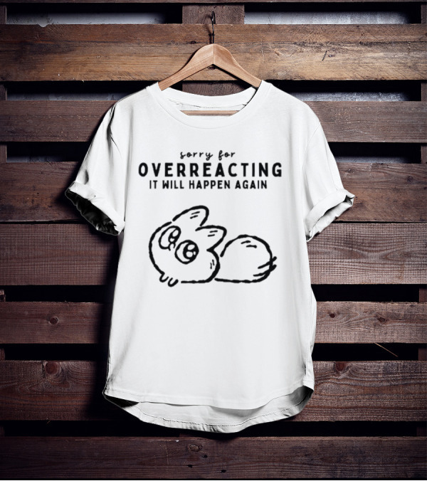 Sorry For Overreacting It Will Happen Again Cute Cartoon Critter T-Shirt