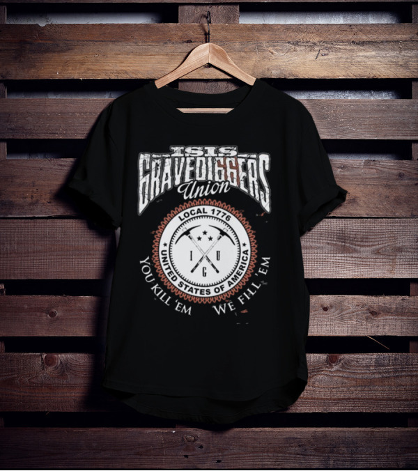 Isis Gravediggers Union Local 1776 You Kill Em We Fill Em United States Of America T-Shirt