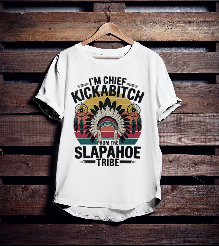 I'm Chief Kickabitch From The Slapahoe Tribe Dreamcatcher Native Headdress Retro Sunburst T-Shirt