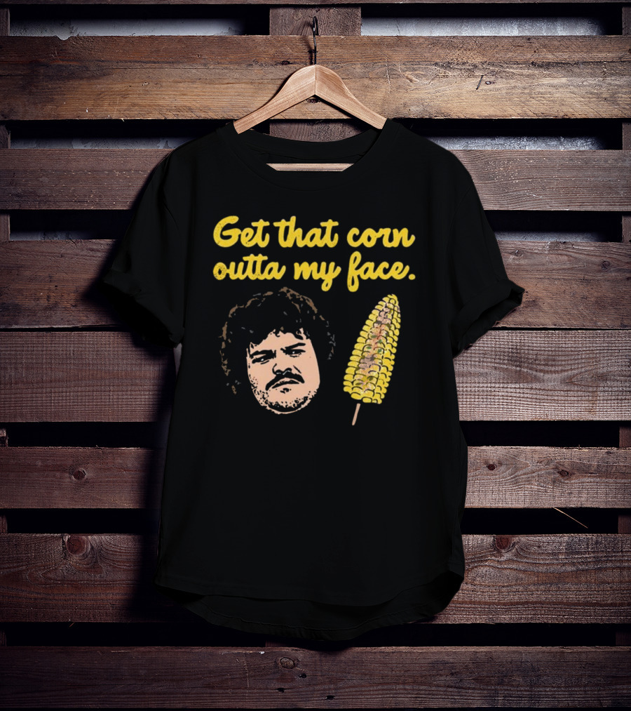 Get That Corn Outta My Face Jack Black Nacho Libre T-Shirt