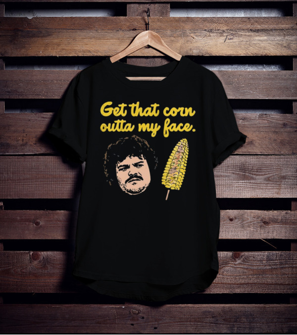 Get That Corn Outta My Face Jack Black Nacho Libre T-Shirt