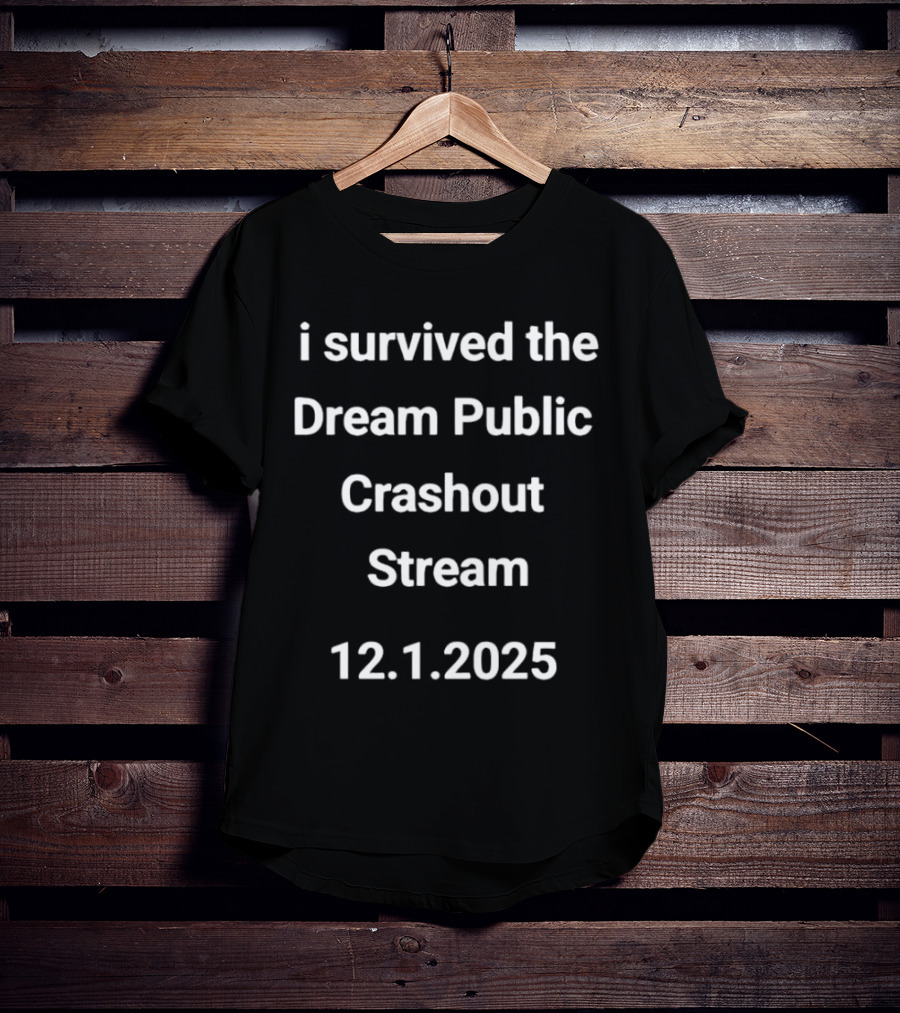 I Survived The Dream Public Crashout Stream 12.1.2025 T-Shirt