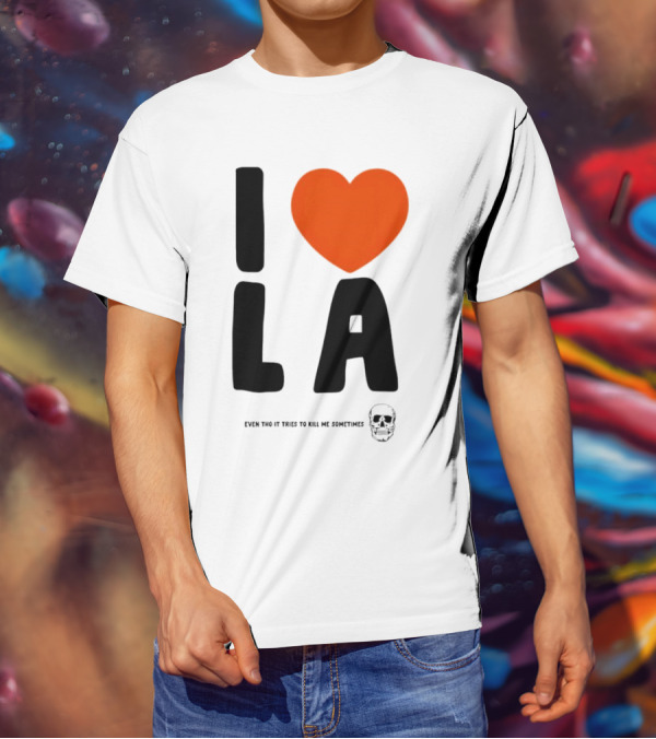 I Heart LA Even Tho It Tries To Kill Me Sometimes Skull T-Shirt