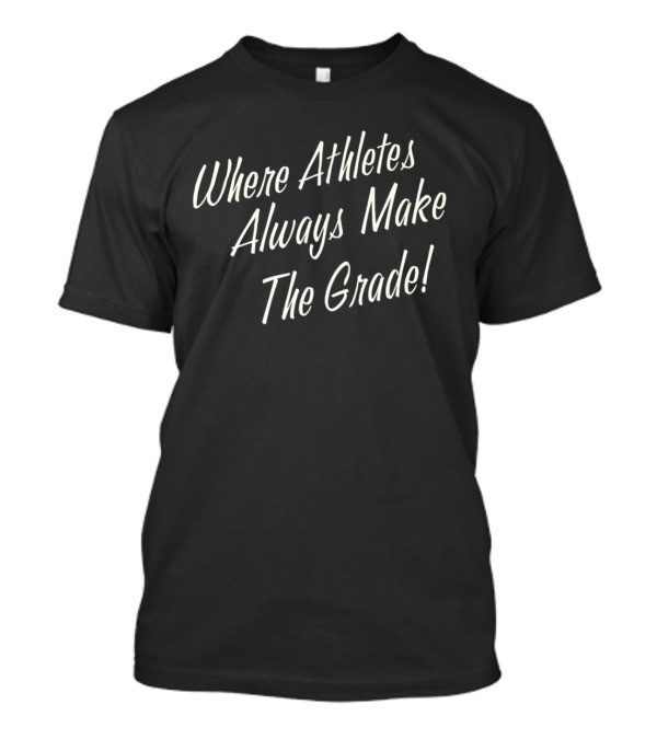 Where Athletes Always Make The Grade T-Shirt