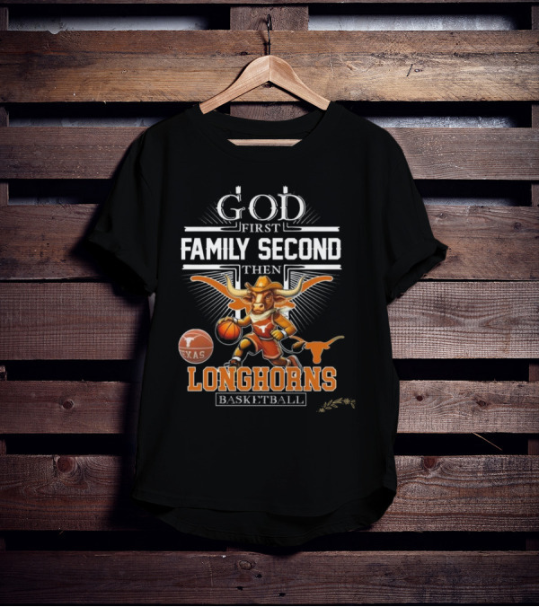 God First Family Second Then Texas Longhorns Basketball Mascot T-Shirt