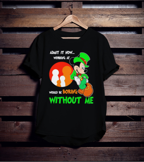 Irish Mickey Mouse Admit It Now Working At Family Dollar Would Be Boring Without Me T-Shirt