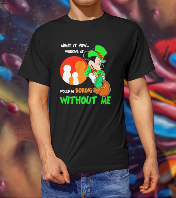 Irish Mickey Mouse Admit It Now Working At Family Dollar Would Be Boring Without Me T-Shirt