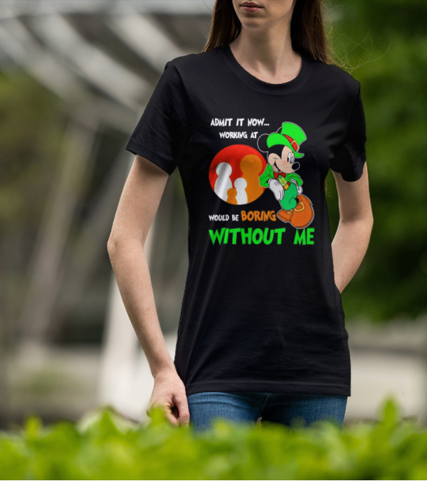 Irish Mickey Mouse Admit It Now Working At Family Dollar Would Be Boring Without Me T-Shirt