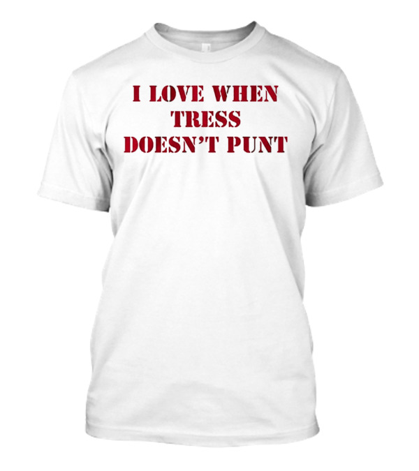 I Love When Tress Doesn’t Punt T-Shirt