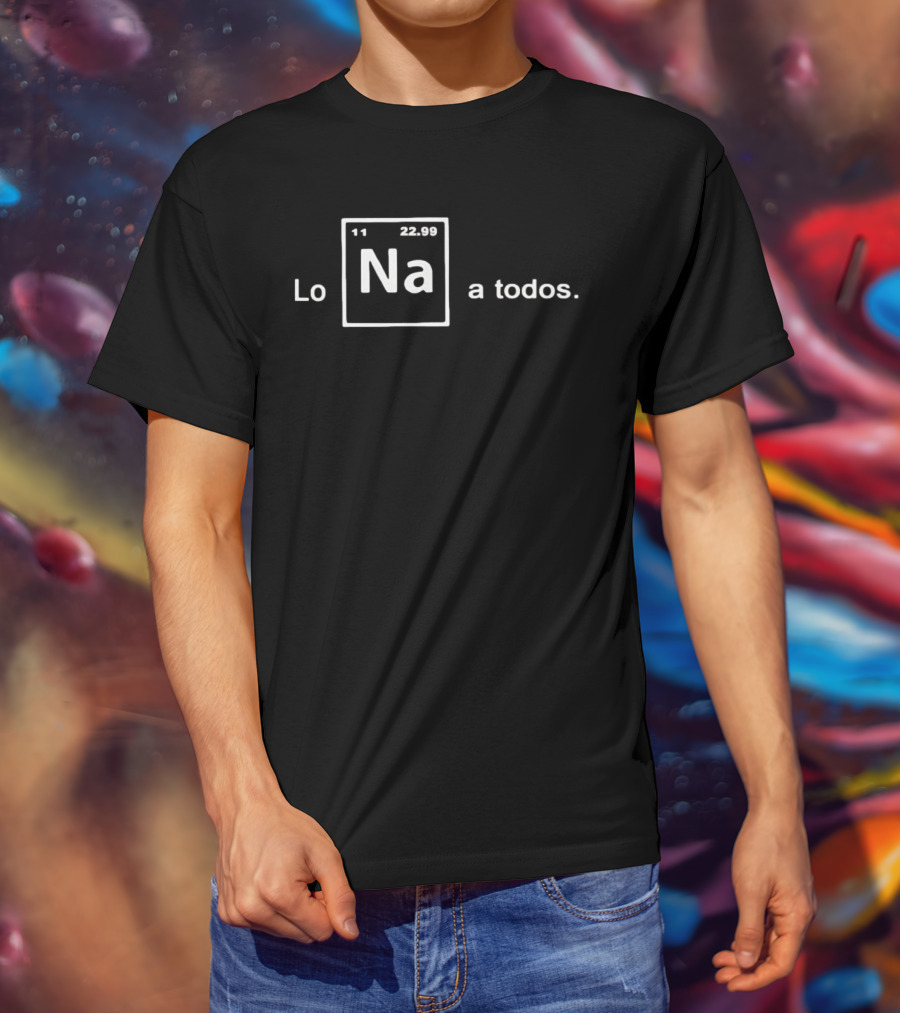 Lo Na Element 11 22.99 Periodic Table A Todos T-Shirt