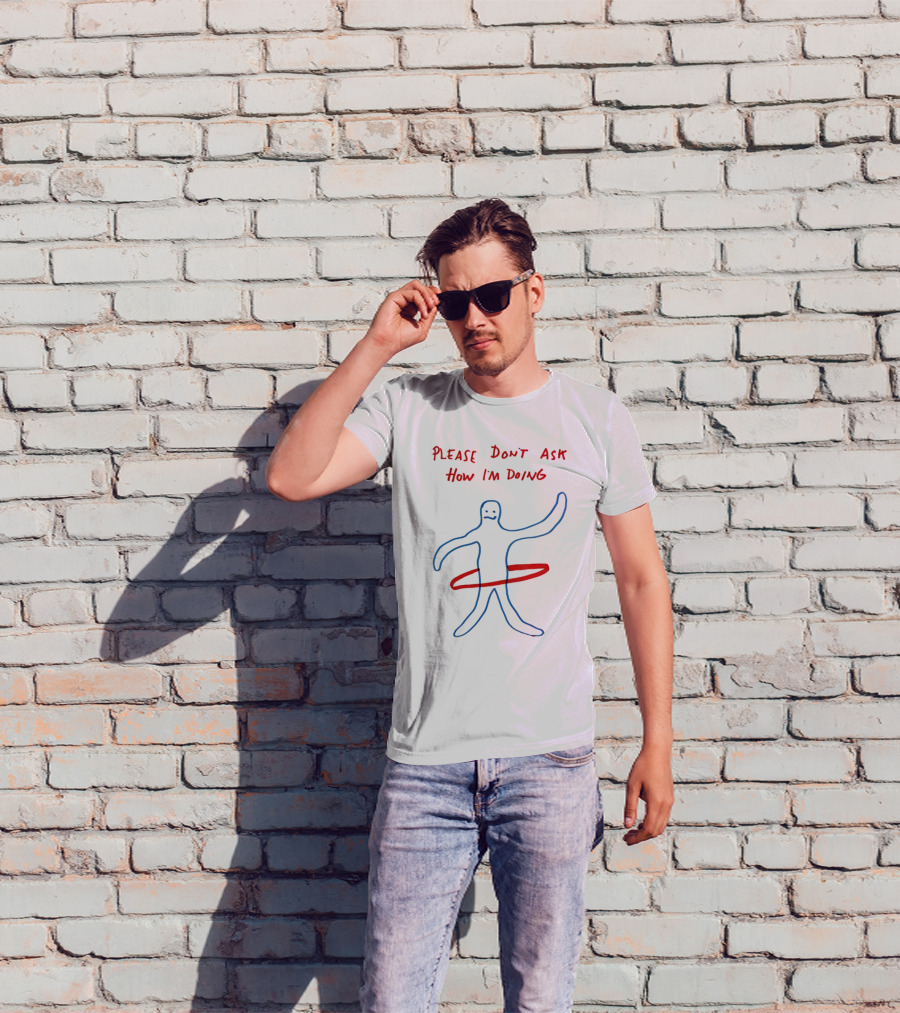 PLEASE DON'T ASK HOW I'M DOING Stick Figure With Hula Hoop T-Shirt
