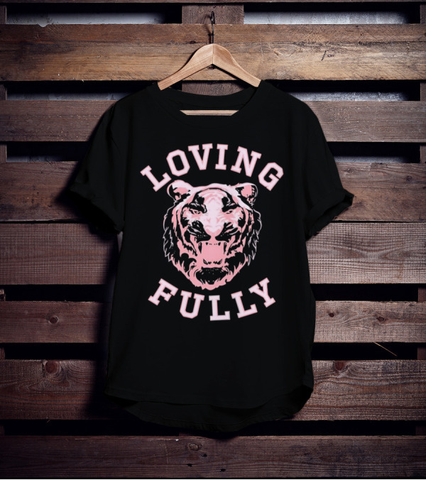 LOVING FULLY TIGER T-Shirt