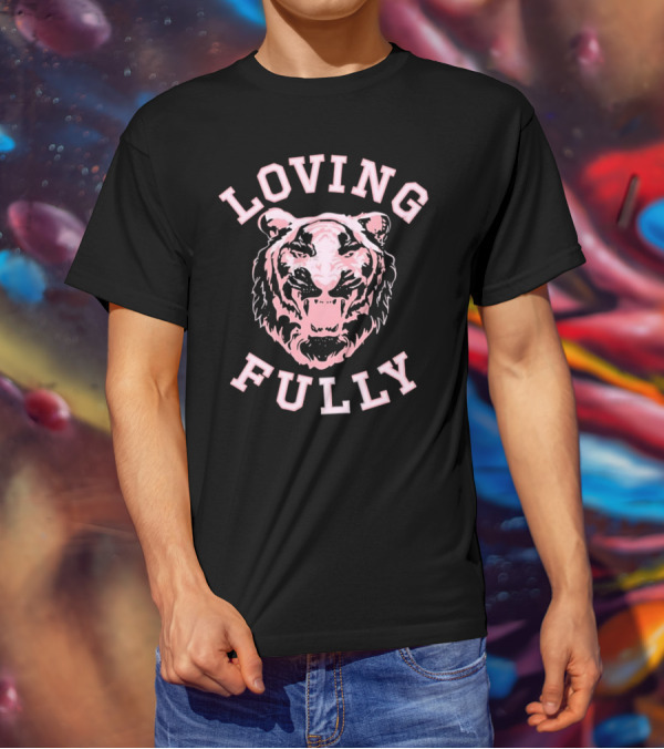 LOVING FULLY TIGER T-Shirt
