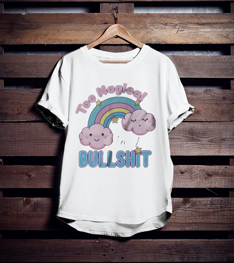Too Magical For Your Bullshit Rainbow And Clouds With Stars T-Shirt
