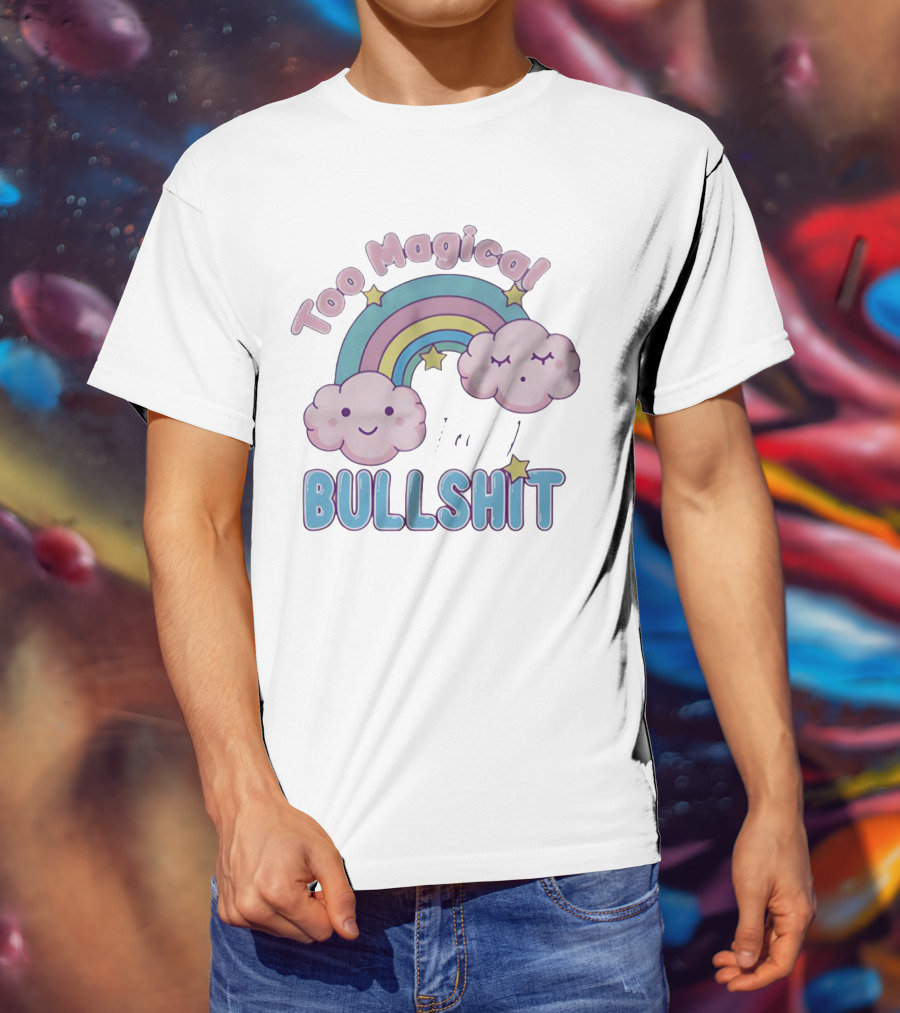 Too Magical For Your Bullshit Rainbow And Clouds With Stars T-Shirt