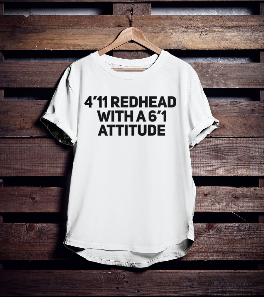 4'11 Redhead With A 6'1 Attitude T-Shirt