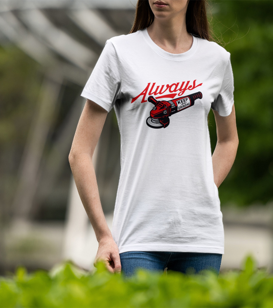 Always Keep Grinding Angle Grinder T-Shirt