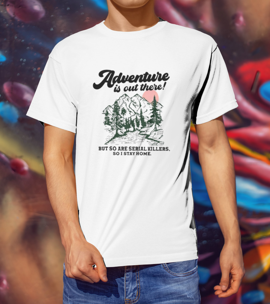 Annie Elise Adventure Is Out There But So Are Serial Killers So I Stay Home Forest Sunset T-Shirt