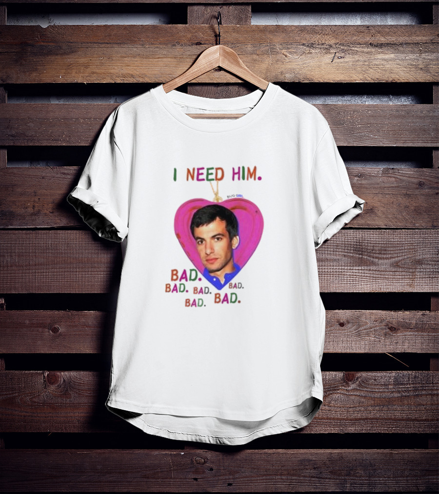 I Need Him Bad Bad Bad Heart Image T-Shirt