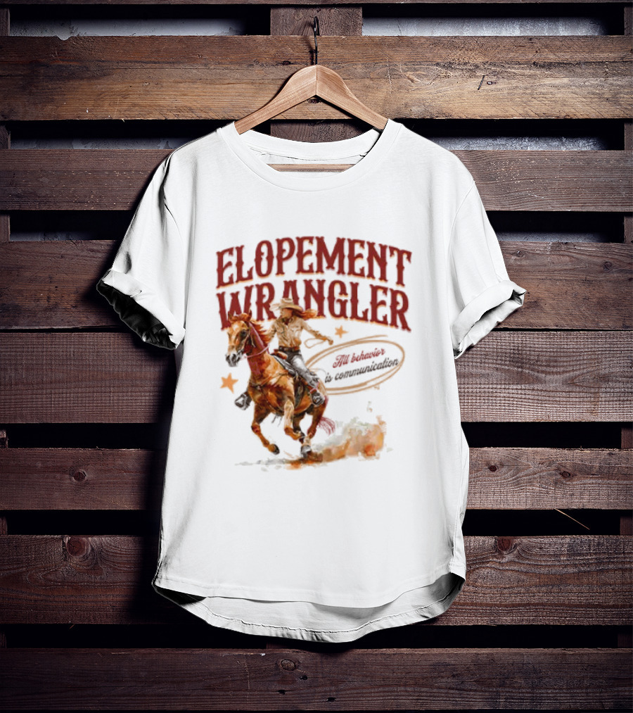 Elopement Wrangler Cowgirl Riding All Behavior Is Communication T-Shirt