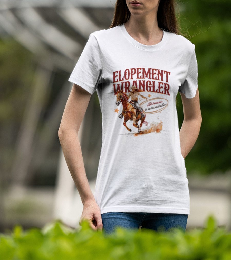 Elopement Wrangler Cowgirl Riding All Behavior Is Communication T-Shirt