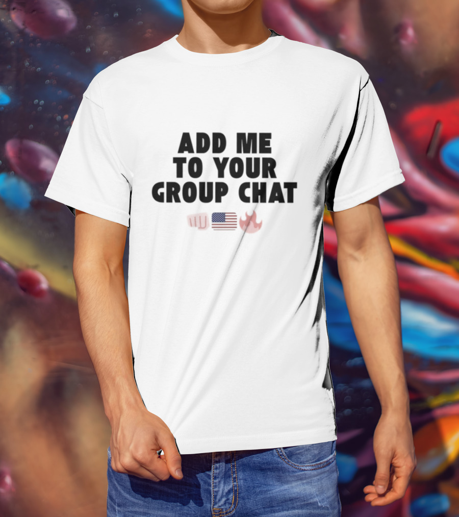 Add Me To Your Group Chat Fist American Flag Fire Emoji T-Shirt