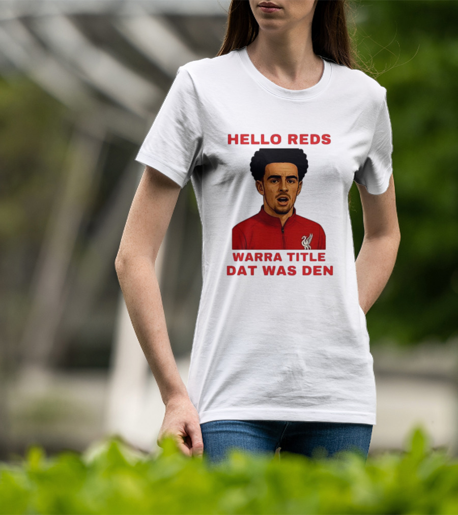 Hello Reds Warra Title Dat Was Den Liverpool Football Player T-Shirt