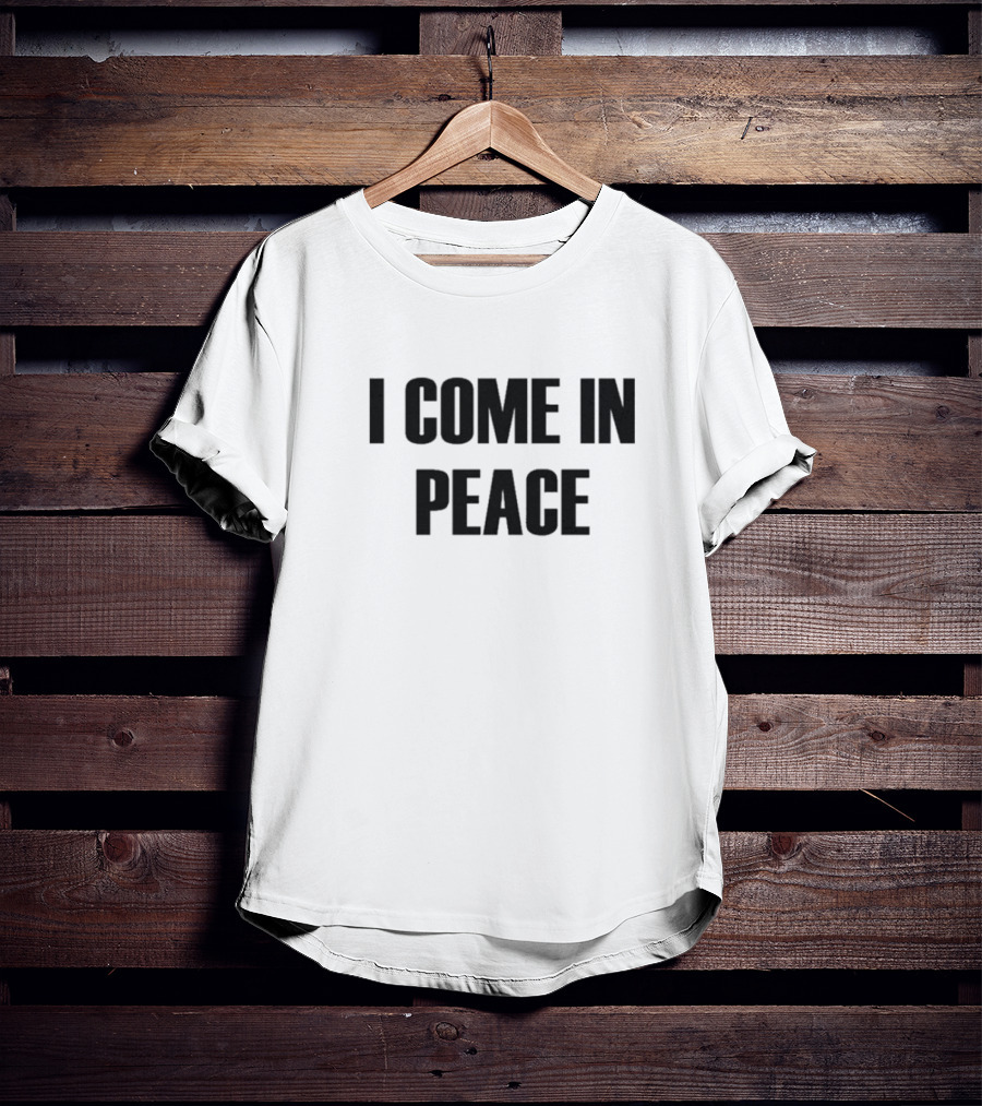 I Come In Peace T-Shirt