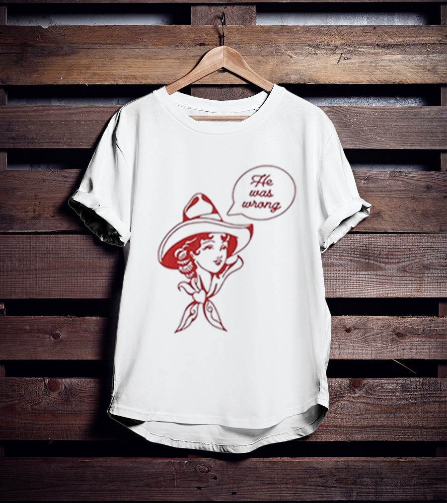 He Was Wrong Cowgirl Hat Bandana Speech Bubble T-Shirt