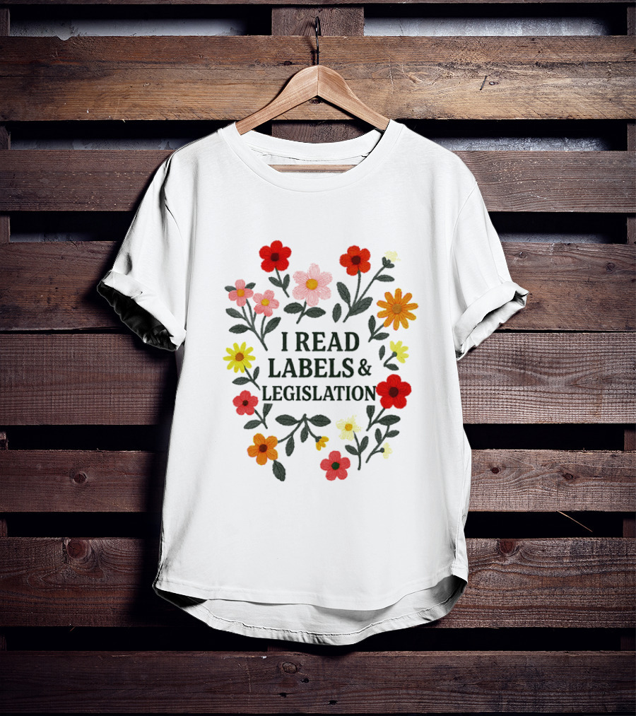 I Read Labels And Legislation With Colorful Flowers T-Shirt