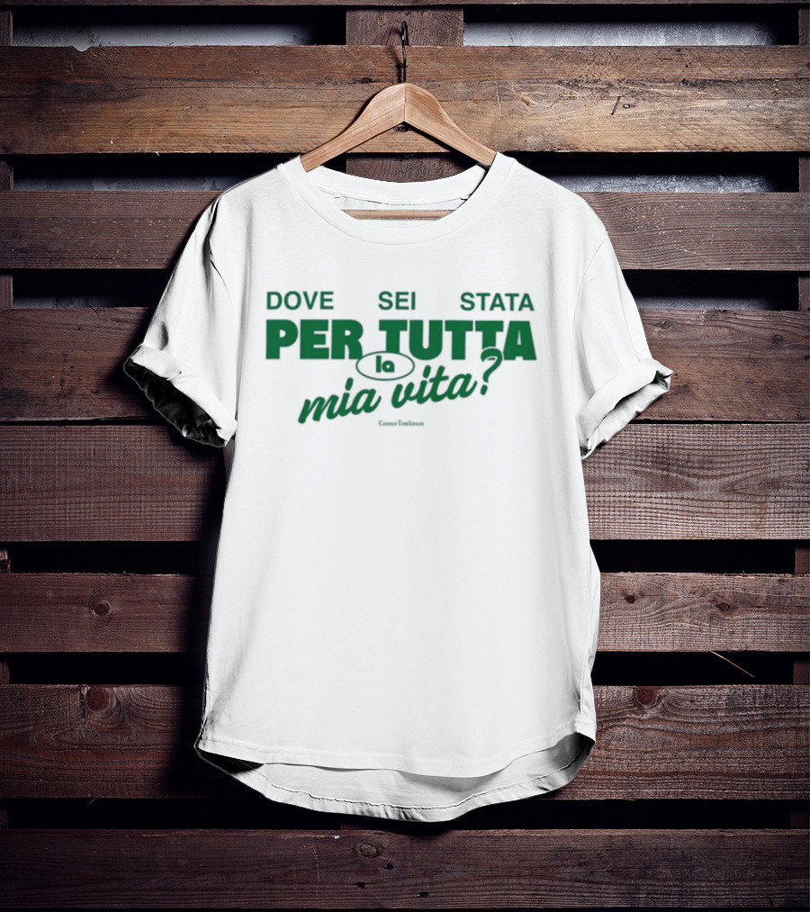 Dove Sei Stata Per Tutta La Mia Vita Scritta Italiana T-Shirt