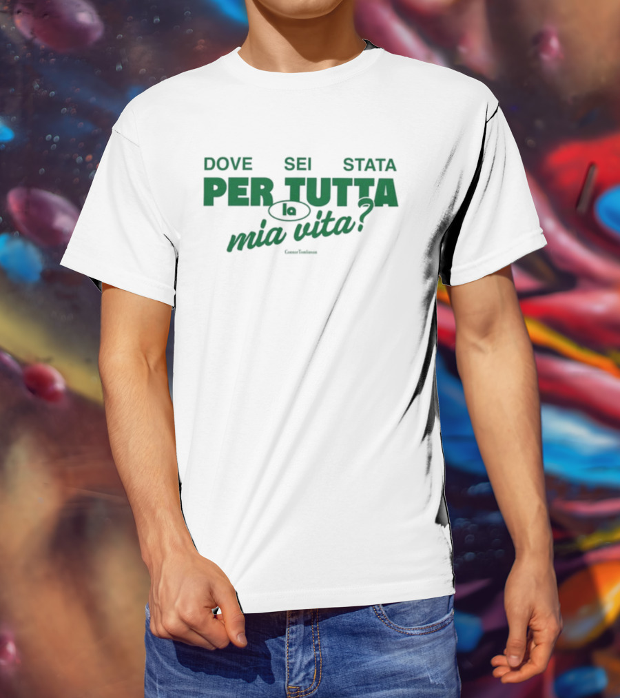 Dove Sei Stata Per Tutta La Mia Vita Scritta Italiana T-Shirt