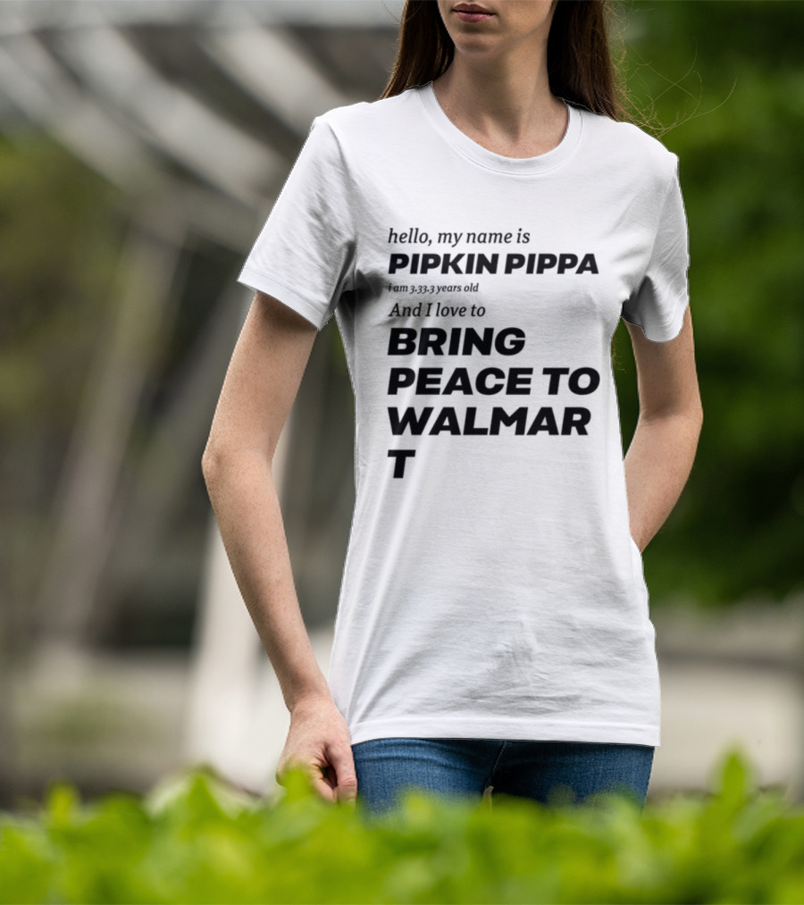 Mitchiemania Hello My Name Is Pipkin Pippa I Am 3333 Years Old I Love To Bring Peace To Walmart T-Shirt