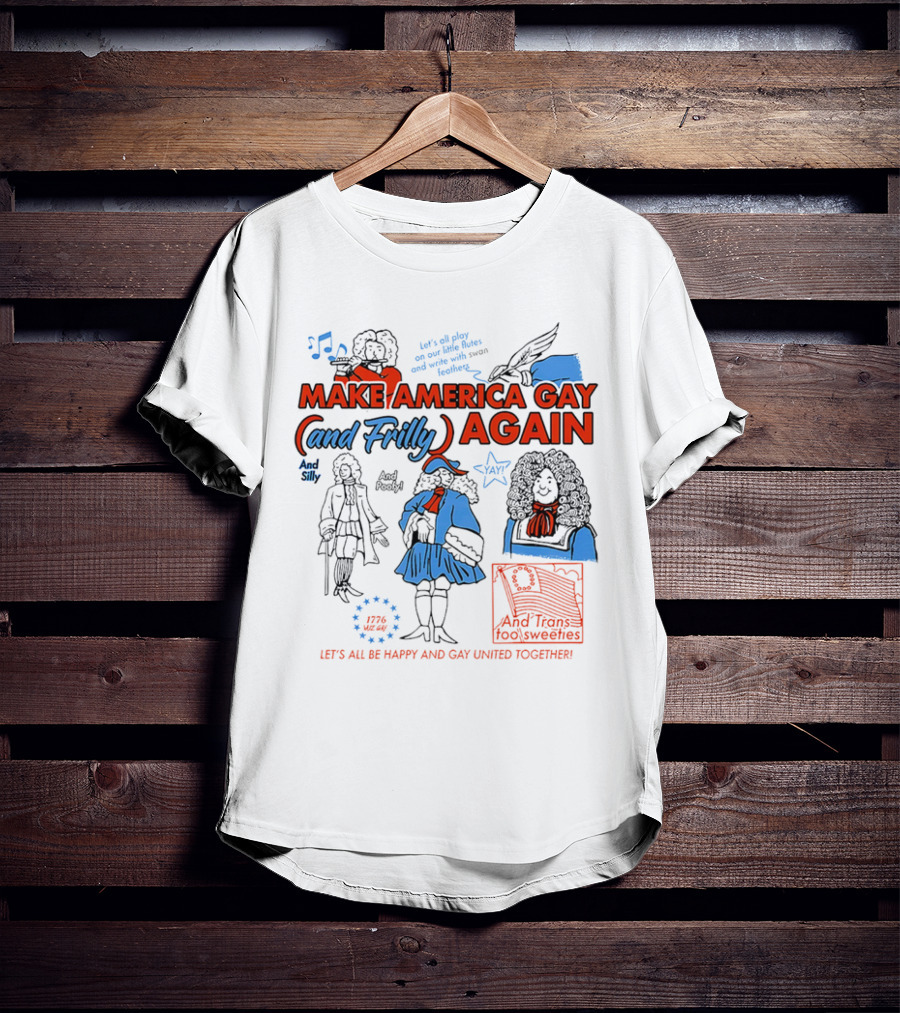 Make America Gay And Frilly (and Frilly) Again Let's All Be Happy And Gay United Together T-Shirt