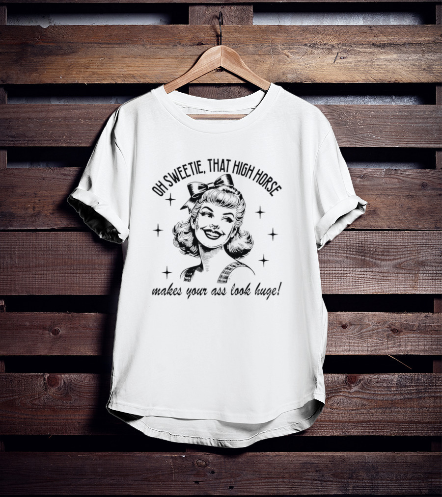 Oh Sweetie That High Horse Makes Your Ass Look Huge Retro Western Cowboy Boots T-Shirt