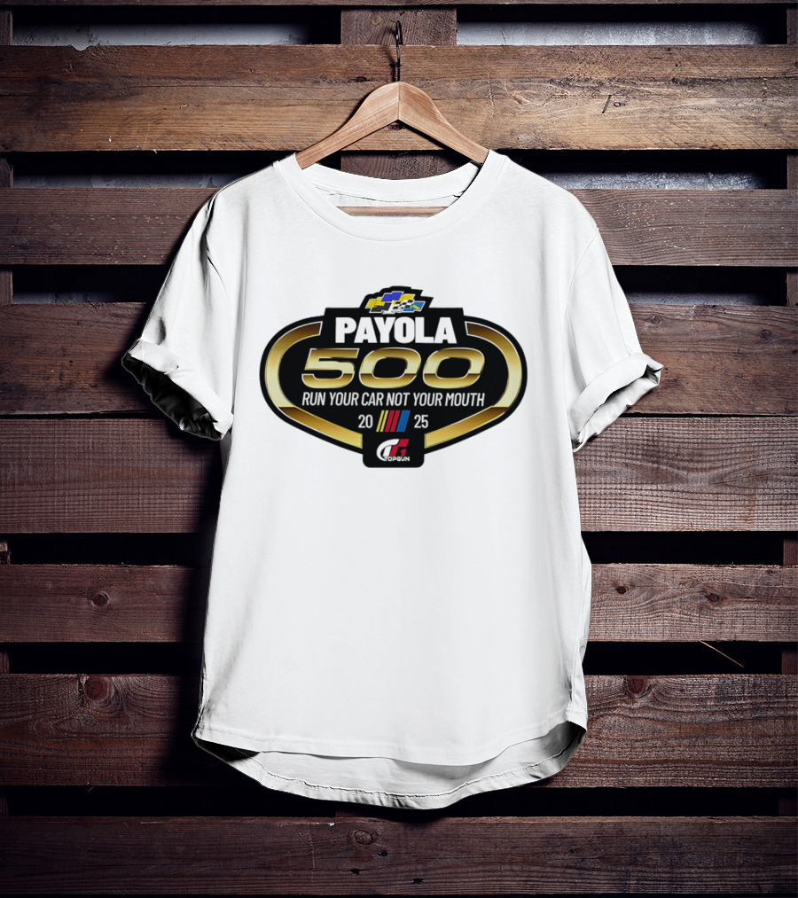 Payola 500 Run Your Car Not Your Mouth 2025 Racing Event Logo T-Shirt